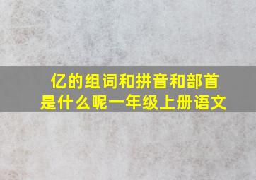 亿的组词和拼音和部首是什么呢一年级上册语文