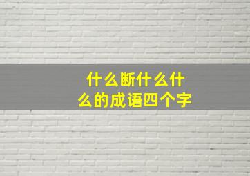 什么断什么什么的成语四个字