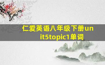 仁爱英语八年级下册unit5topic1单词