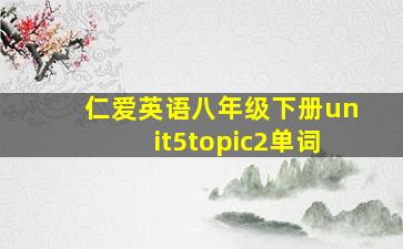 仁爱英语八年级下册unit5topic2单词