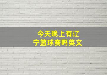 今天晚上有辽宁篮球赛吗英文