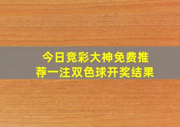 今日竞彩大神免费推荐一注双色球开奖结果