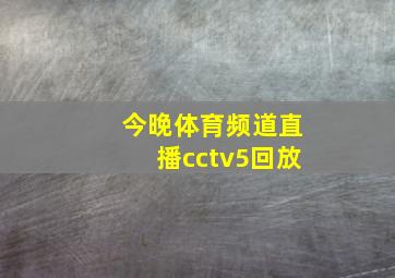 今晚体育频道直播cctv5回放