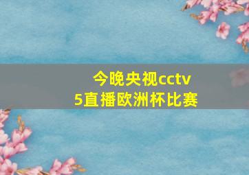 今晚央视cctv5直播欧洲杯比赛