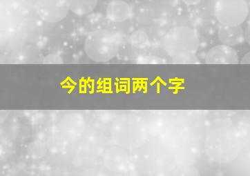 今的组词两个字