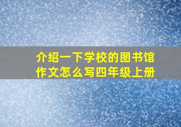 介绍一下学校的图书馆作文怎么写四年级上册