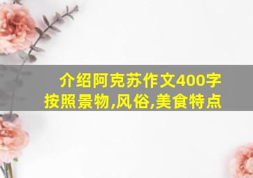 介绍阿克苏作文400字按照景物,风俗,美食特点