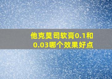 他克莫司软膏0.1和0.03哪个效果好点