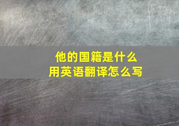 他的国籍是什么用英语翻译怎么写