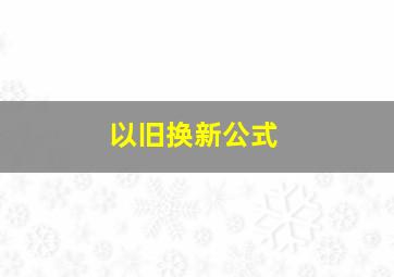 以旧换新公式