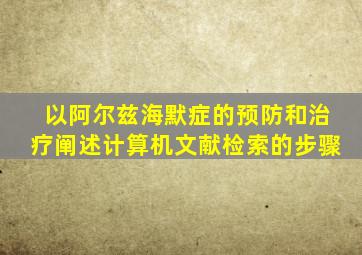 以阿尔兹海默症的预防和治疗阐述计算机文献检索的步骤