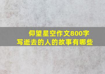 仰望星空作文800字写逝去的人的故事有哪些