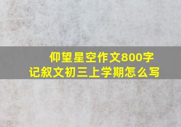 仰望星空作文800字记叙文初三上学期怎么写