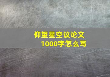 仰望星空议论文1000字怎么写