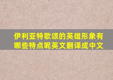 伊利亚特歌颂的英雄形象有哪些特点呢英文翻译成中文