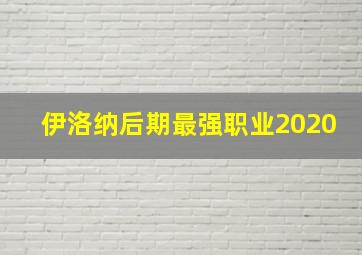 伊洛纳后期最强职业2020