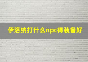 伊洛纳打什么npc得装备好