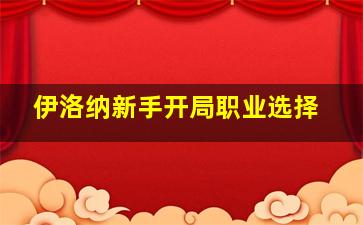 伊洛纳新手开局职业选择