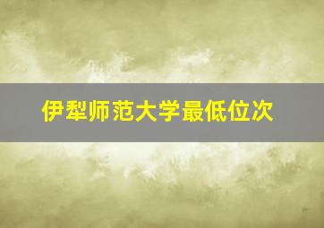 伊犁师范大学最低位次