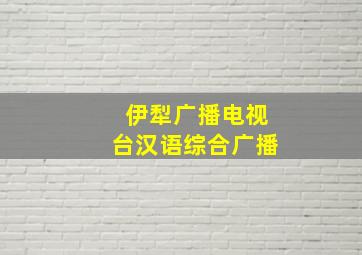 伊犁广播电视台汉语综合广播