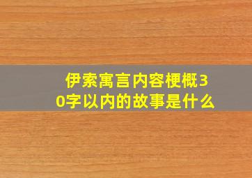 伊索寓言内容梗概30字以内的故事是什么