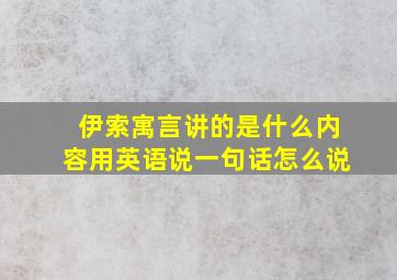 伊索寓言讲的是什么内容用英语说一句话怎么说