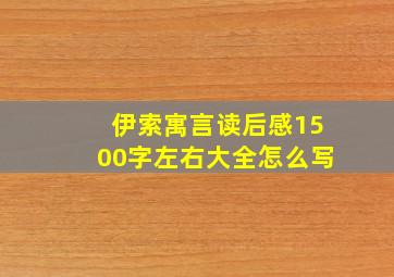 伊索寓言读后感1500字左右大全怎么写