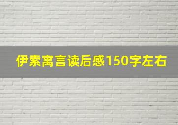 伊索寓言读后感150字左右