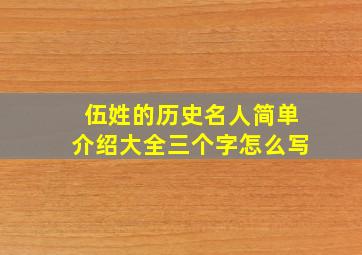 伍姓的历史名人简单介绍大全三个字怎么写