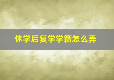 休学后复学学籍怎么弄