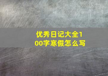 优秀日记大全100字寒假怎么写