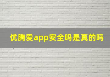 优腾爱app安全吗是真的吗