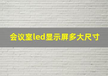 会议室led显示屏多大尺寸