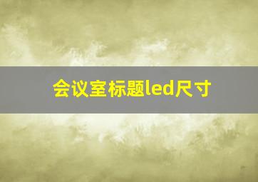 会议室标题led尺寸