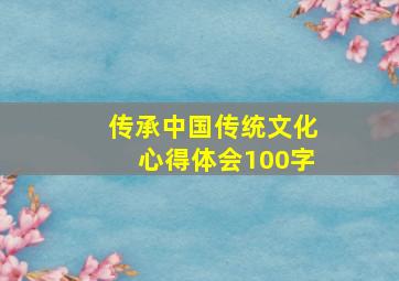 传承中国传统文化心得体会100字