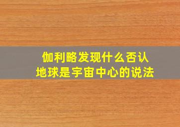 伽利略发现什么否认地球是宇宙中心的说法