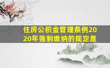 住房公积金管理条例2020年强制缴纳的规定是