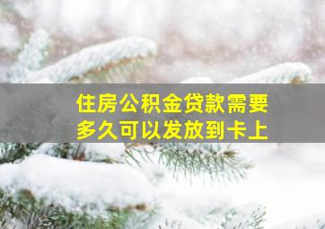 住房公积金贷款需要多久可以发放到卡上