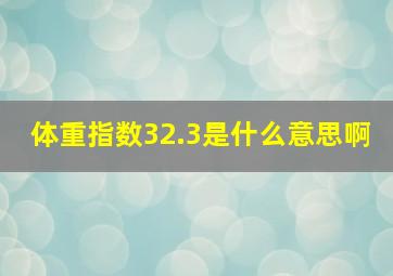 体重指数32.3是什么意思啊