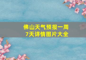 佛山天气预报一周7天详情图片大全