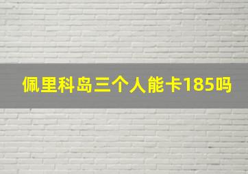 佩里科岛三个人能卡185吗