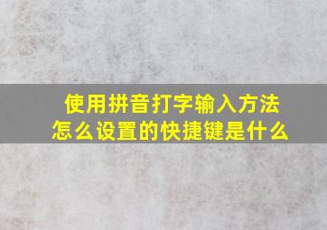 使用拼音打字输入方法怎么设置的快捷键是什么