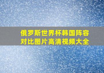 俄罗斯世界杯韩国阵容对比图片高清视频大全