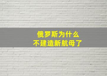 俄罗斯为什么不建造新航母了