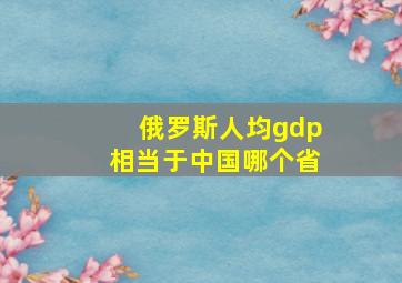 俄罗斯人均gdp相当于中国哪个省