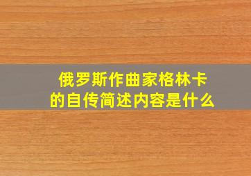 俄罗斯作曲家格林卡的自传简述内容是什么