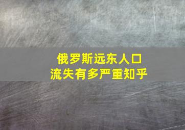 俄罗斯远东人口流失有多严重知乎