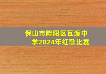 保山市隆阳区瓦渡中学2024年红歌比赛