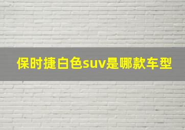 保时捷白色suv是哪款车型