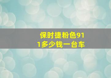 保时捷粉色911多少钱一台车